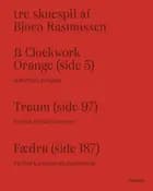 Tre skuespil af Bjørn Rasmussen – A Clockwork Orange, Traum og Fædra af Bjørn Rasmussen