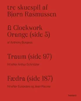 Tre skuespil af Bjørn Rasmussen – A Clockwork Orange, Traum og Fædra af Bjørn Rasmussen