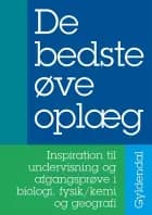 De bedste øveoplæg - Inspiration til undervisning og afgangsprøve i biologi, fysik/kemi og geografi