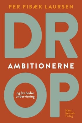 Drop ambitionerne - og lav bedre undervisning af Per Fibæk Laursen