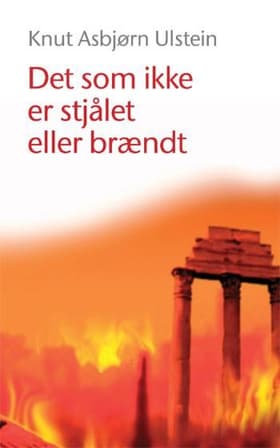 Det som ikke er stjålet eller brændt af Knut Asbjørn Ulstein